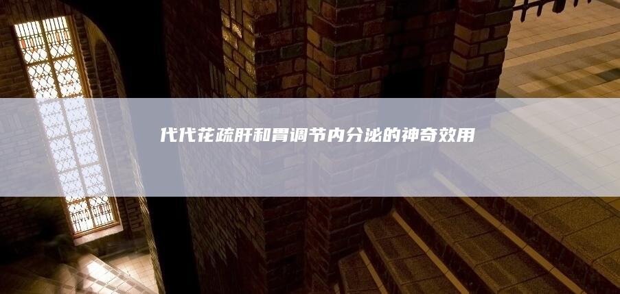 代代花：疏肝和胃、调节内分泌的神奇效用